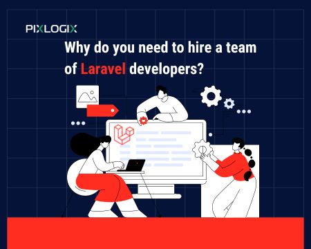 Why do you need to hire a team of Laravel developers?